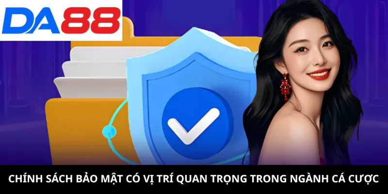 Chính sách bảo mật có vị trí quan trọng trong ngành cá cược