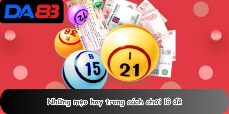 Những mẹo hay trong cách chơi lô đề