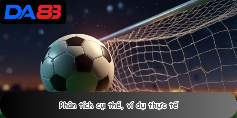 Phân tích cụ thể, ví dụ thực tế