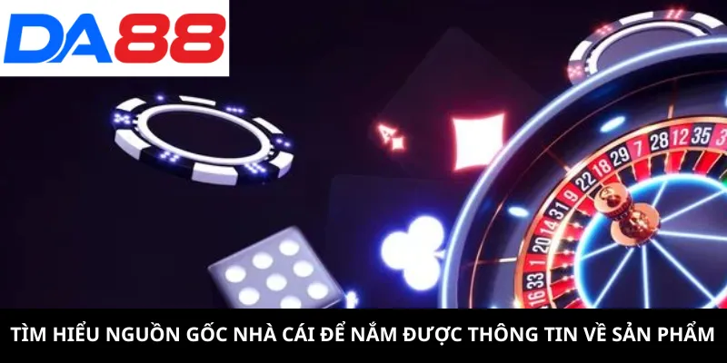 Tìm hiểu nguồn gốc nhà cái để nắm được thông tin về sản phẩm