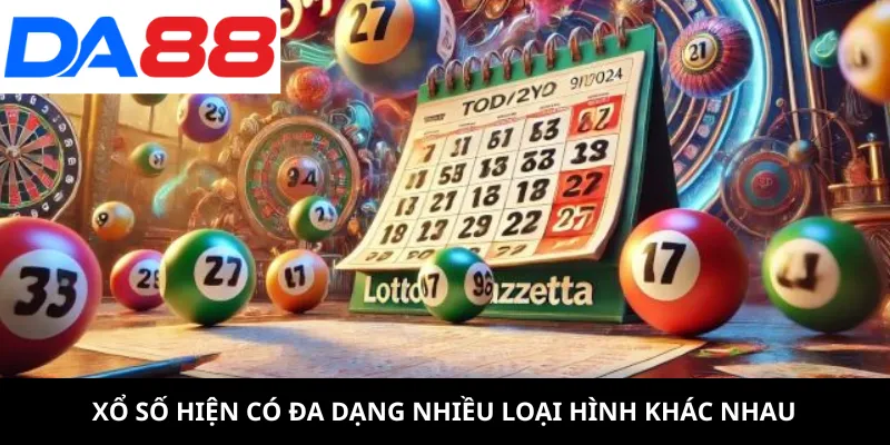 Xổ số hiện có đa dạng nhiều loại hình khác nhau